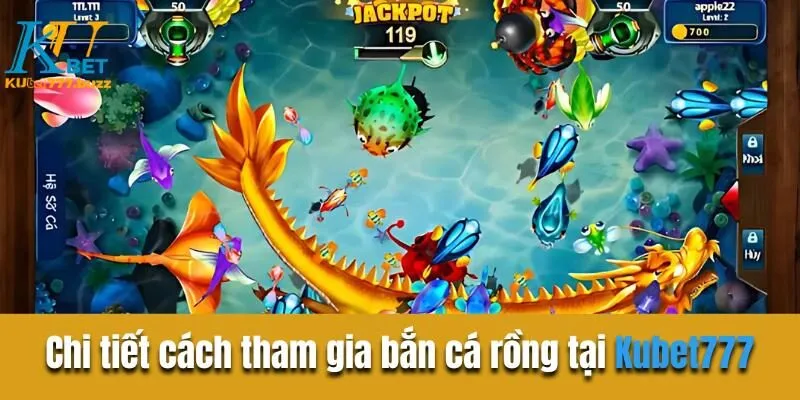 Bắn cá rồng - Hành trình săn kho báu trong lòng đại dương Chi tiết cách tham gia bắn cá rồng tại Kubet777