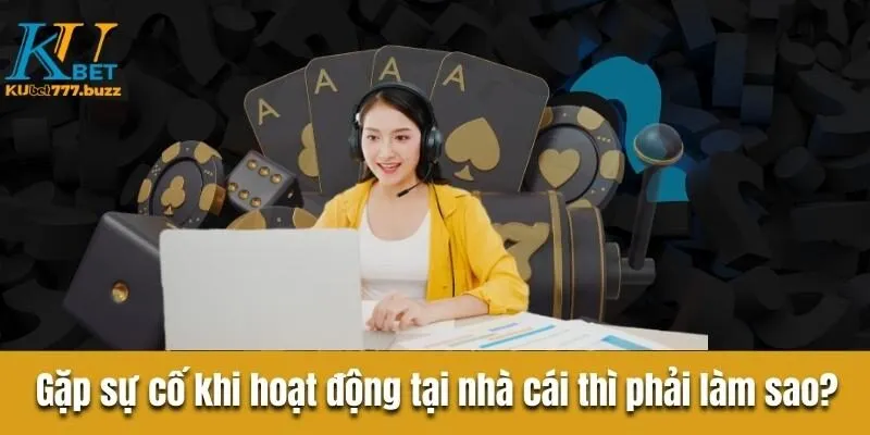 Câu Hỏi Thường Gặp - Giải Đáp Thắc Mắc Hội Viên Tại Kubet777 Gặp sự cố khi hoạt động tại nhà cái thì phải làm sao?