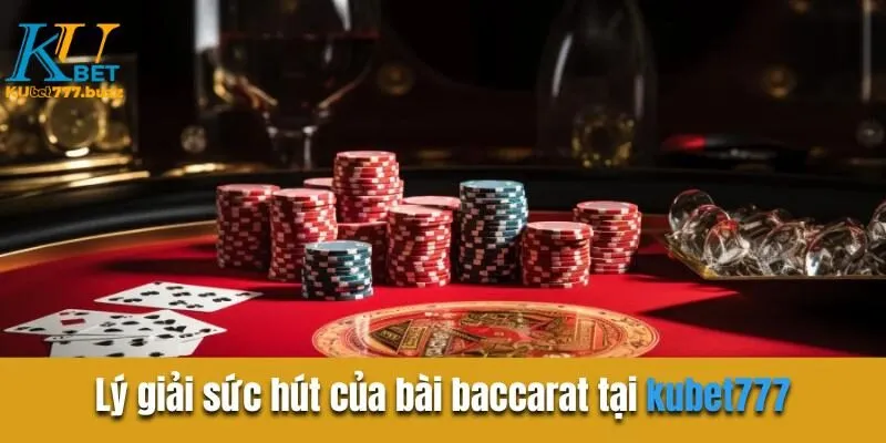 Bài Baccarat Kubet777 - Sân Chơi Đẳng Cấp Hàng Đầu Hiện Nay Lý giải sức hút của bài baccarat tại kubet777